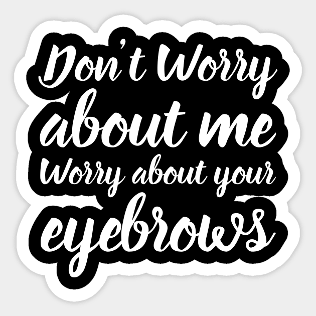 Don't Worry About Me Worry About Your Eyebrows Sticker by TeeAbe